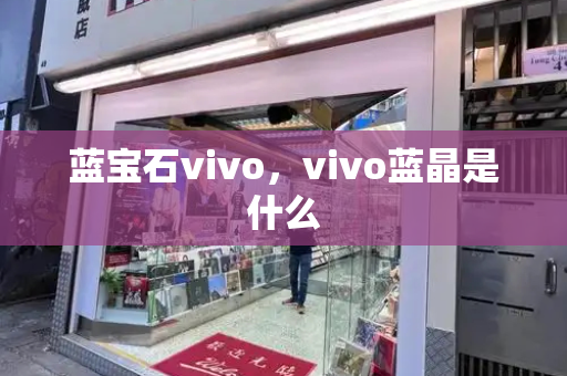 蓝宝石vivo，vivo蓝晶是什么
