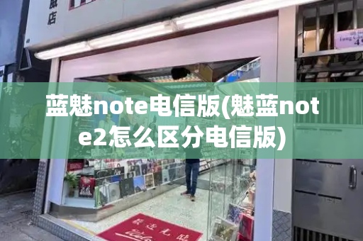 蓝魅note电信版(魅蓝note2怎么区分电信版)