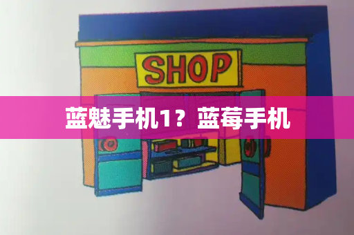 蓝魅手机1？蓝莓手机