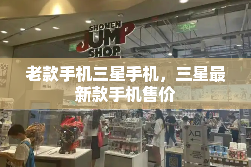 老款手机三星手机，三星最新款手机售价-第1张图片-星选测评