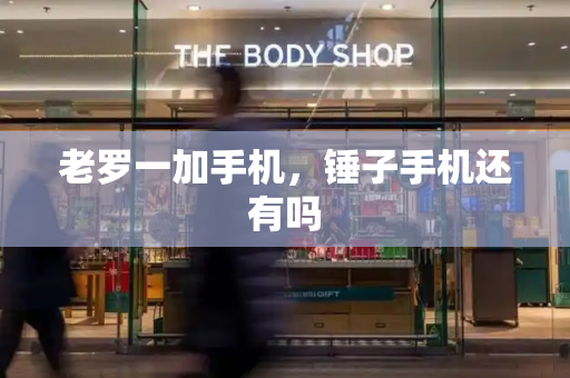 老罗一加手机，锤子手机还有吗