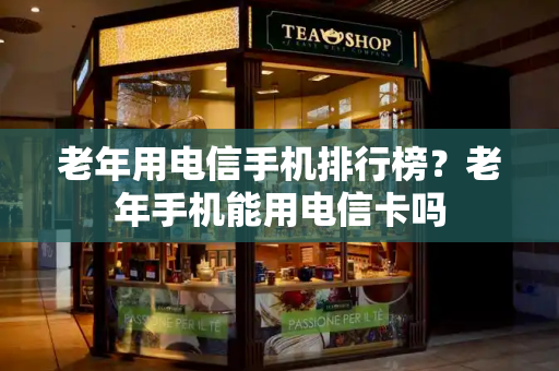 老年用电信手机排行榜？老年手机能用电信卡吗