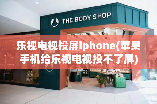 乐视电视投屏iphone(苹果手机给乐视电视投不了屏)
