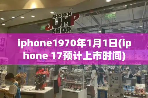 iphone1970年1月1日(iphone 17预计上市时间)-第1张图片-星选测评