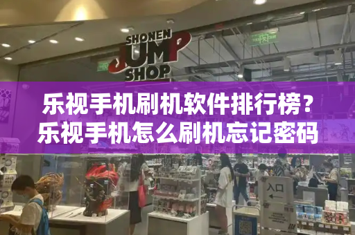 乐视手机刷机软件排行榜？乐视手机怎么刷机忘记密码