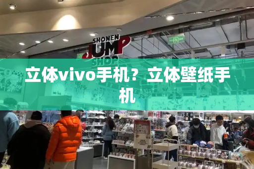立体vivo手机？立体壁纸手机