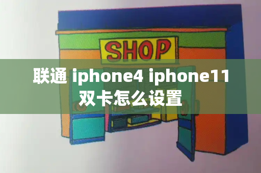 联通 iphone4 iphone11双卡怎么设置