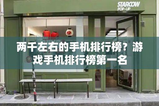 两千左右的手机排行榜？游戏手机排行榜第一名-第1张图片-星选测评