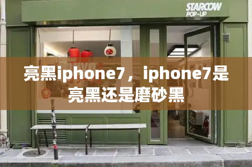 亮黑iphone7，iphone7是亮黑还是磨砂黑