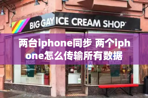 两台iphone同步 两个iphone怎么传输所有数据