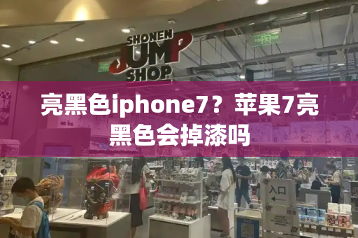 亮黑色iphone7？苹果7亮黑色会掉漆吗