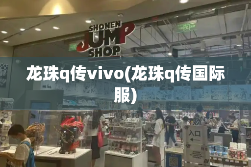 龙珠q传vivo(龙珠q传国际服)-第1张图片-星选测评