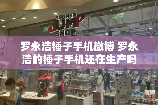 罗永浩锤子手机微博 罗永浩的锤子手机还在生产吗