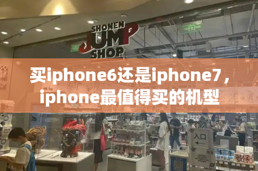 买iphone6还是iphone7，iphone最值得买的机型-第1张图片-星选测评