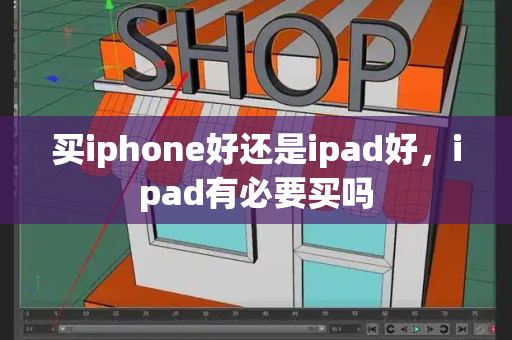 买iphone好还是ipad好，ipad有必要买吗