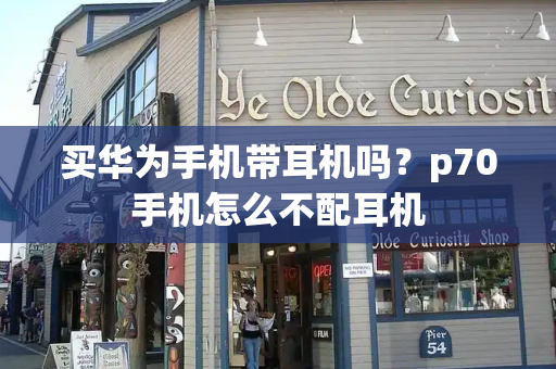 买华为手机带耳机吗？p70手机怎么不配耳机
