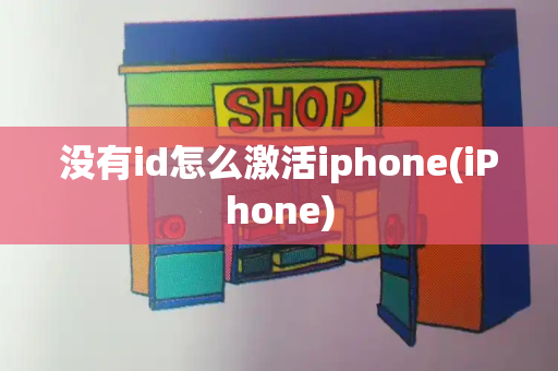 没有id怎么激活iphone(iPhone)