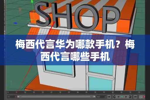 梅西代言华为哪款手机？梅西代言哪些手机-第1张图片-星选测评