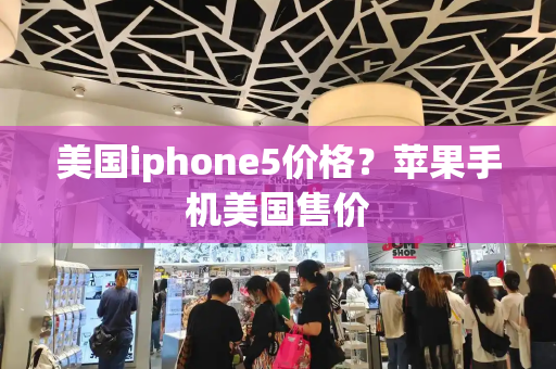 美国iphone5价格？苹果手机美国售价