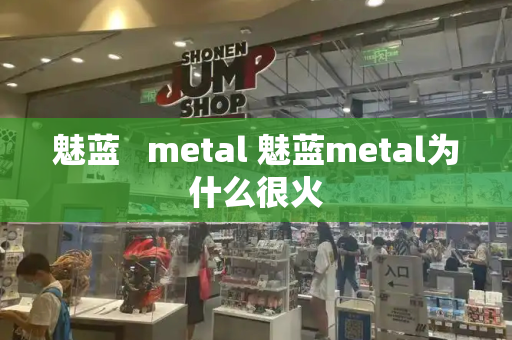 魅蓝   metal 魅蓝metal为什么很火-第1张图片-星选测评