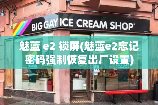 魅蓝 e2 锁屏(魅蓝e2忘记密码强制恢复出厂设置)
