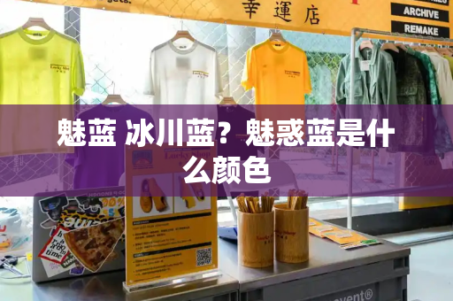 魅蓝 冰川蓝？魅惑蓝是什么颜色-第1张图片-星选测评