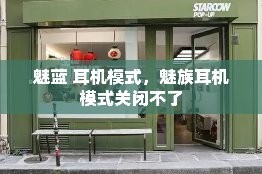 魅蓝 耳机模式，魅族耳机模式关闭不了