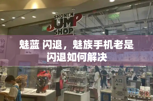 魅蓝 闪退，魅族手机老是闪退如何解决