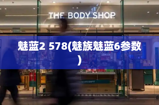 魅蓝2 578(魅族魅蓝6参数)-第1张图片-星选测评