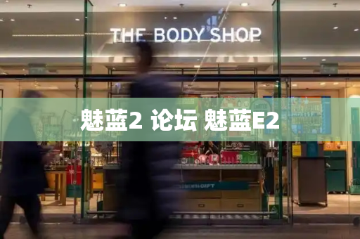 魅蓝2 论坛 魅蓝E2-第1张图片-星选测评