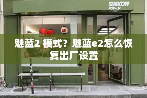 魅蓝2 模式？魅蓝e2怎么恢复出厂设置-第1张图片-星选测评