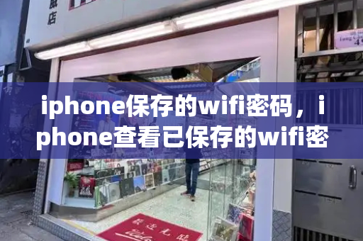 iphone保存的wifi密码，iphone查看已保存的wifi密码