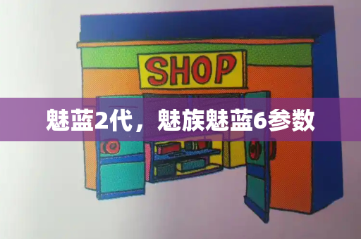 魅蓝2代，魅族魅蓝6参数