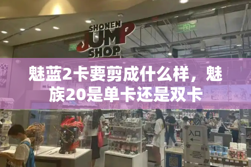 魅蓝2卡要剪成什么样，魅族20是单卡还是双卡