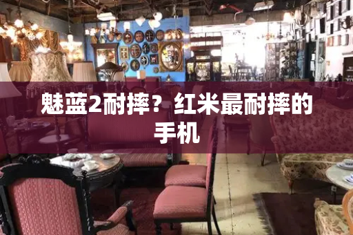 魅蓝2耐摔？红米最耐摔的手机-第1张图片-星选测评