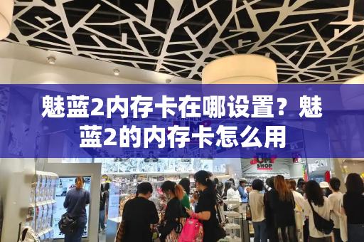 魅蓝2内存卡在哪设置？魅蓝2的内存卡怎么用