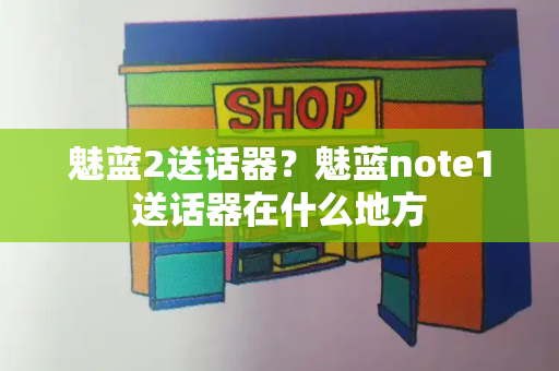 魅蓝2送话器？魅蓝note1送话器在什么地方
