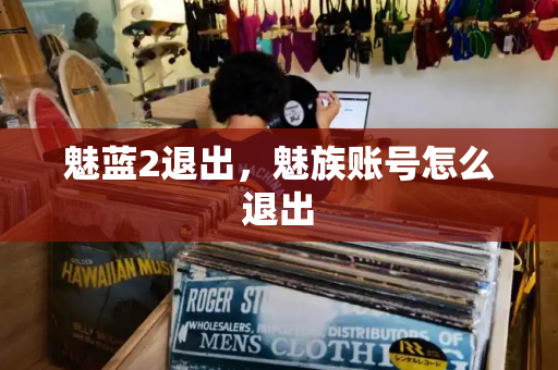 魅蓝2退出，魅族账号怎么退出