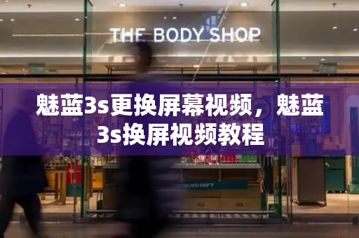魅蓝3s更换屏幕视频，魅蓝3s换屏视频教程