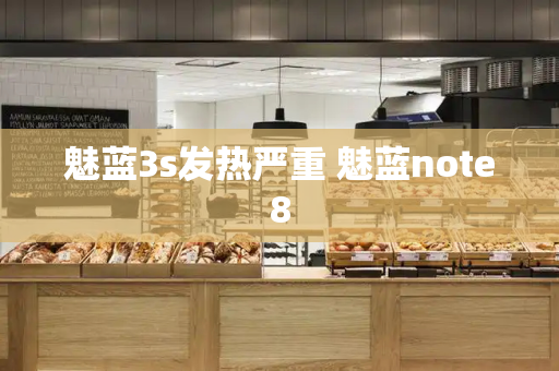 魅蓝3s发热严重 魅蓝note8