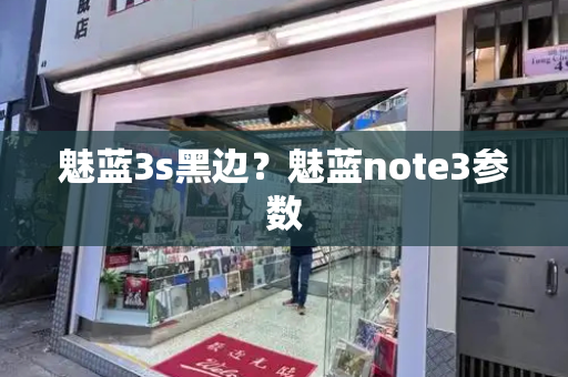魅蓝3s黑边？魅蓝note3参数