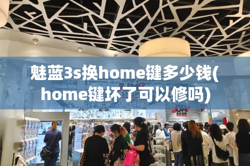 魅蓝3s换home键多少钱(home键坏了可以修吗)-第1张图片-星选测评