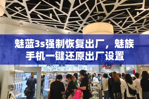魅蓝3s强制恢复出厂，魅族手机一键还原出厂设置