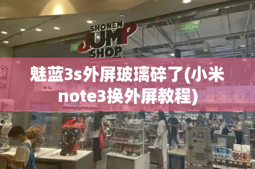 魅蓝3s外屏玻璃碎了(小米note3换外屏教程)