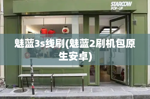 魅蓝3s线刷(魅蓝2刷机包原生安卓)