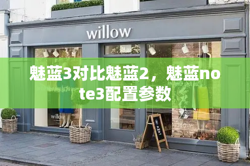 魅蓝3对比魅蓝2，魅蓝note3配置参数