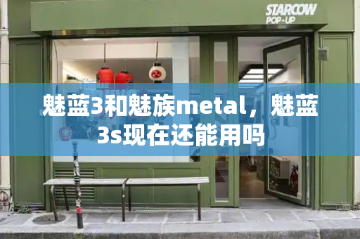 魅蓝3和魅族metal，魅蓝3s现在还能用吗
