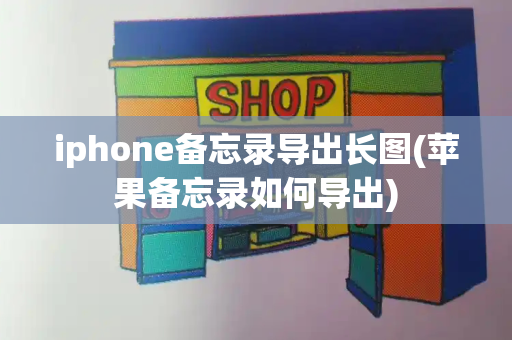 iphone备忘录导出长图(苹果备忘录如何导出)-第1张图片-星选测评