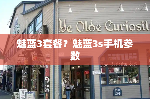 魅蓝3套餐？魅蓝3s手机参数