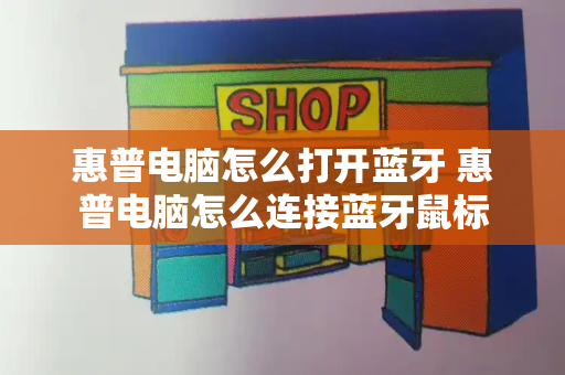 惠普电脑怎么打开蓝牙 惠普电脑怎么连接蓝牙鼠标-第1张图片-星选测评